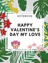 Happy Valentine's Day My Love Notebook