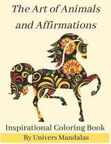 The Art of Animals and Affirmations Inspirational Coloring Book By Univers Mandalas: Mandala coloring book for adults