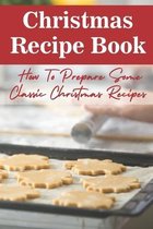 Christmas Recipe Book How To Prepare Some Classic Christmas Recipes