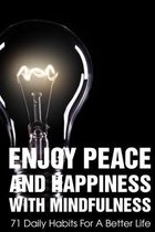 Enjoy Peace And Happiness With Mindfulness 71 Daily Habits For A Better Life