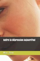 Battre la depression Aujourd'hui