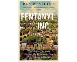 Fentanyl, Inc How Rogue Chemists Are Creating the Deadliest Wave of the Opioid Epidemic