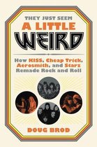 They Just Seem a Little Weird How Kiss, Cheap Trick, Aerosmith, and Starz Remade Rock and Roll