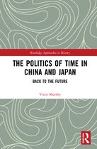 Routledge Approaches to History-The Politics of Time in China and Japan