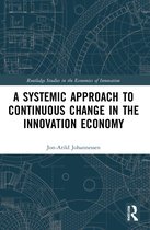 Routledge Studies in the Economics of Innovation-A Systemic Approach to Continuous Change in the Innovation Economy