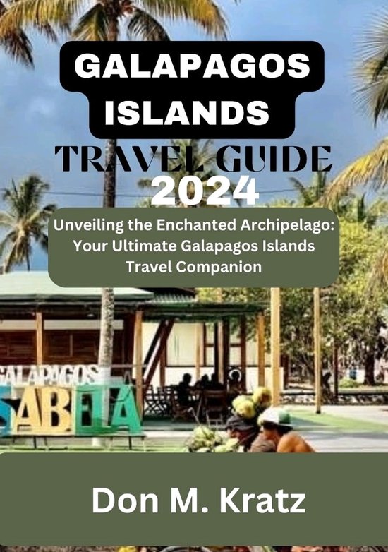 GALAPAGOS ISLANDS TRAVEL GUIDE 2024 (ebook), Don M. Kratz