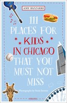 111 Places- 111 Places for Kids in Chicago That You Must Not Miss