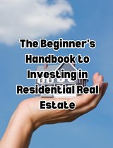The Beginner's Handbook to Investing in Residential Real Estate