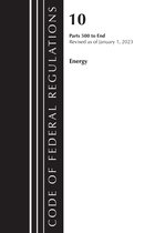 Code of Federal Regulations, Title 10 Energy- Code of Federal Regulations, Title 10 Energy 500-End, Revised as of January 1, 2023