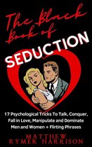 The Black Book of Seduction 17 Psychological Tricks To Talk, Conquer, Fall in Love, Manipulate and Dominate Men and Women + Flirting Phrases
