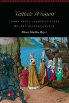Telltale Women Chronicling Gender in Early Modern Historiography Women and Gender in the Early Modern World