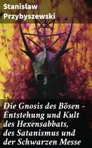 Die Gnosis des Bösen - Entstehung und Kult des Hexensabbats, des Satanismus und der Schwarzen Messe