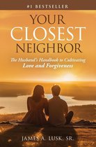 Your Closest Neighbor: The Husband’s Handbook to Cultivating Love and Forgiveness