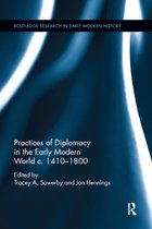 Routledge Research in Early Modern History- Practices of Diplomacy in the Early Modern World c.1410-1800