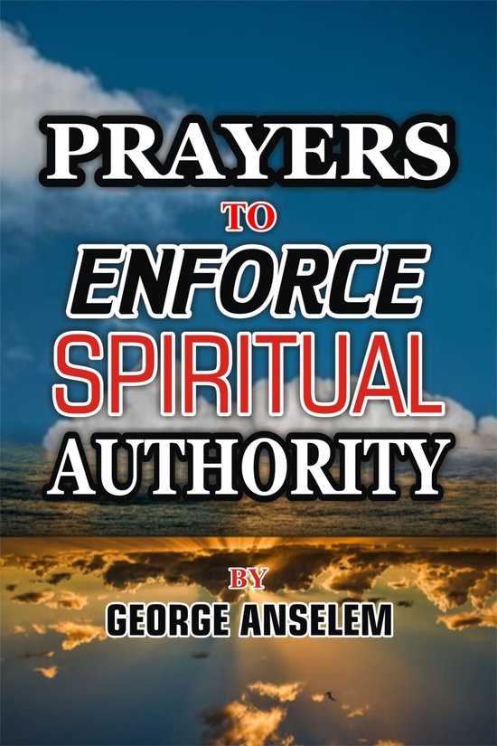 PRAYERS TO ENFORCE SPIRITUAL AUTHORITY (ebook), GEORGE ANSELEM ...