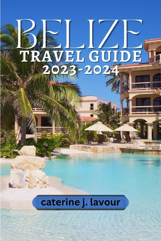 Belize Travel Guide 20232024 (ebook), Caterine j. lavour