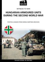 Witness to war 47 - Hungarian armoured units during the Second World War