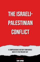 The Israeli-Palestinian Conflict A Comprehensive History from World War II to the Present Day
