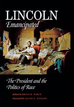 Lincoln Emancipated - The President and the Politics of Race