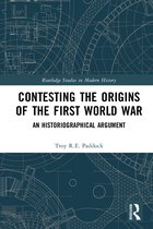 Contesting the Origins of the First World War An Historiographical Argument Routledge Studies in Modern History