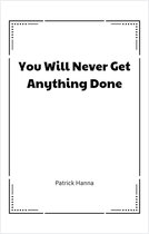 You Will Never Get Anything Done