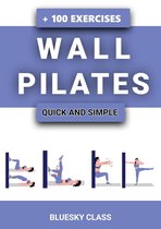 Wall Pilates: Quick-and-Simple to Lose Weight and Stay Healthy. A 30-Day Journey with + 100 Exercises