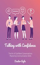 Talking with Confidence -The Art of Confident Conversations: Mastering Communcation Skills