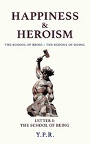 HAPPINESS & HEROISM: The School of Being, The School of Doing 1 - HAPPINESS & HEROISM: The School of Being, The School of Doing