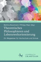 Philosophische Bildung in Schule und Hochschule- Theoretisches Philosophieren und Lebensweltorientierung