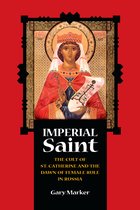 Imperial Saint - The Cult Of St. Catherine And The  Dawn Of Female Rule In Russia