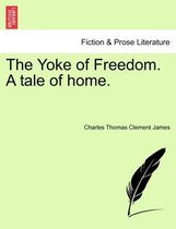 The Yoke of Freedom. a Tale of Home.