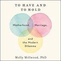 To Have and to Hold Lib/E: Motherhood, Marriage, and the Modern Dilemma