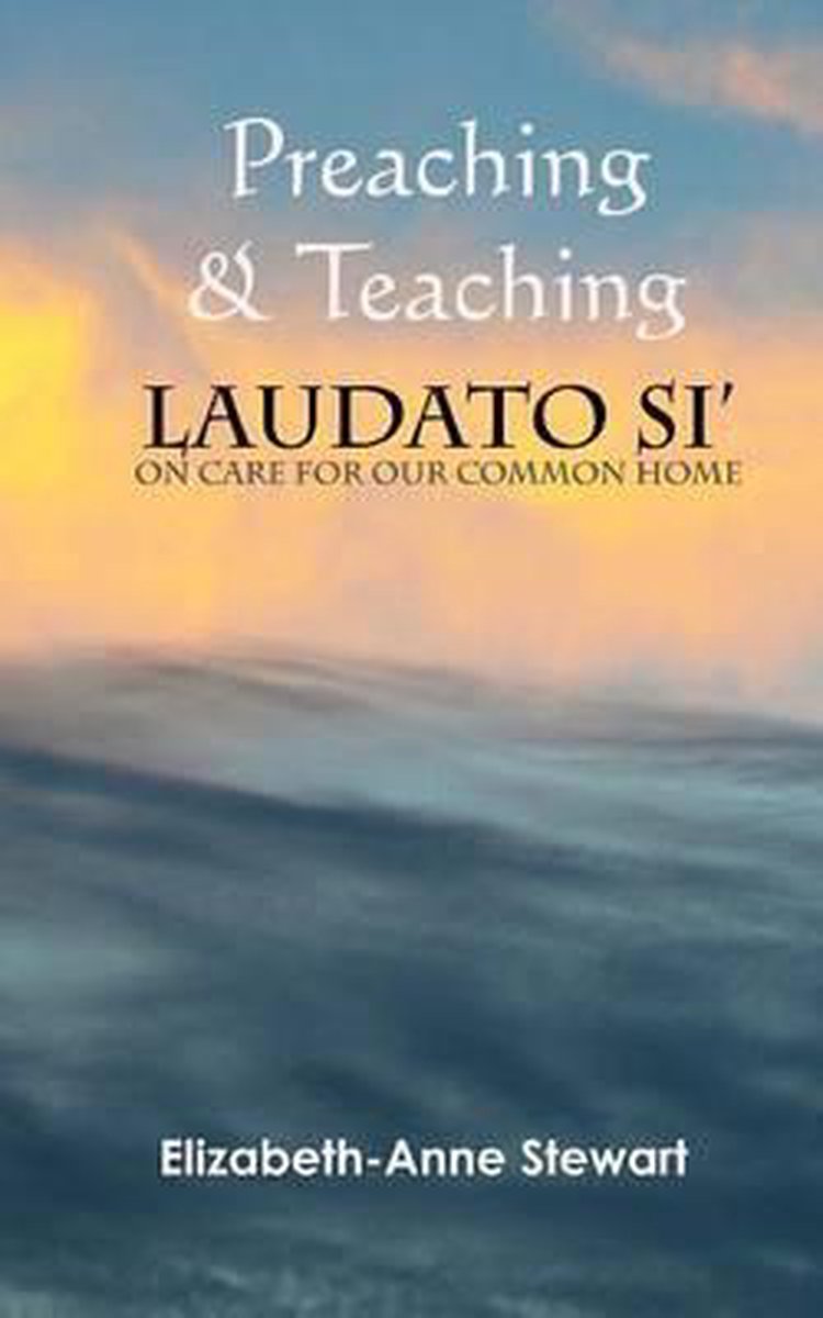 Preaching & Teaching LAUDATO SI' - Elizabeth-Anne Stewart