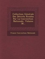 Collection Generale Des Decrets Rendus Par La Convention Nationale, Volume 38...