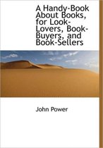 A Handy-Book about Books, for Look-Lovers, Book-Buyers, and Book-Sellers