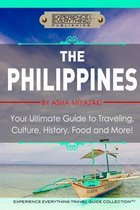 The Philippines: Your Ultimate Guide to Traveling, Culture, History, Food and More