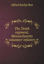 The Tenth regiment, Massachusetts volunteer infantry