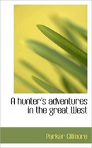 A Hunter's Adventures in the Great West