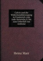 Calvin und die Widerstandsbewegung in Frankreich vom tode Heinrichs II. bis zum Ueberfall von Amboise