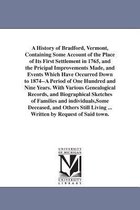 A History of Bradford, Vermont, Containing Some Account of the Place of Its First Settlement in 1765, and the Pricipal Improvements Made, and Events Which Have Occurred Down to 187