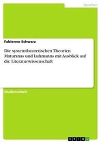Die systemtheoretischen Theorien Maturanas und Luhmanns mit Ausblick auf die Literaturwissenschaft