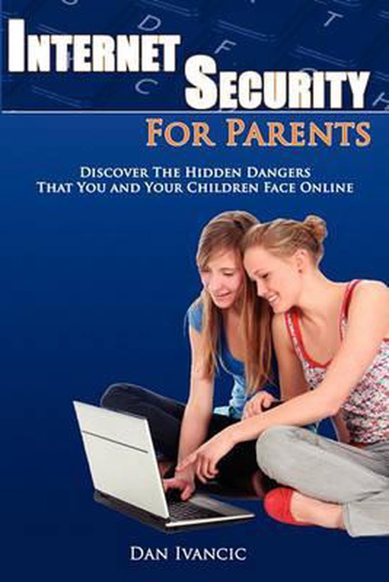 Internet Security For Parents: Discover The Hidden Dangers T ... - cover