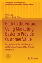 Back to the Future: Using Marketing Basics to Provide Customer Value: Proceedings of the 2017 Academy of Marketing Science (Ams) Annual Conference
