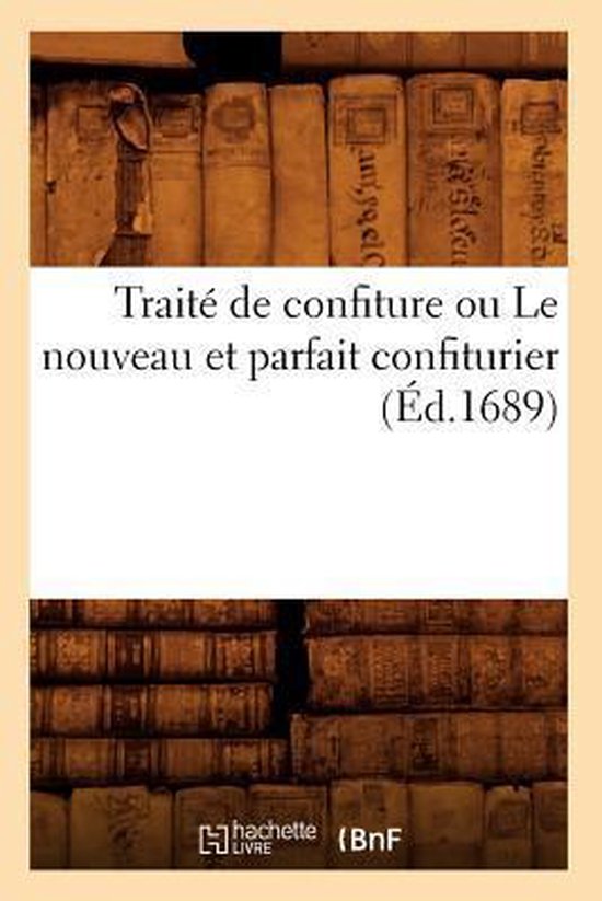 Savoirs Et Traditions- Traité de Confiture Ou Le Nouveau Et Parfait Confiturier (Éd.1689)