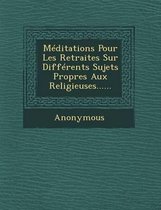 Meditations Pour Les Retraites Sur Differents Sujets Propres Aux Religieuses......