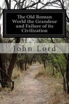 The Old Roman World the Grandeur and Failure of its Civilization