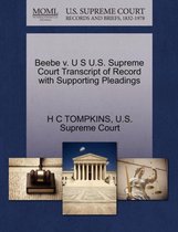 Beebe V. U S U.S. Supreme Court Transcript of Record with Supporting Pleadings