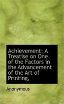 Achievement; A Treatise on One of the Factors in the Advancement of the Art of Printing,