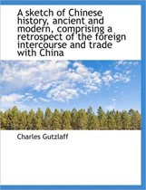 A Sketch of Chinese History, Ancient and Modern, Comprising a Retrospect of the Foreign Intercourse