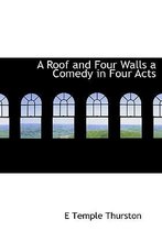 A Roof and Four Walls a Comedy in Four Acts